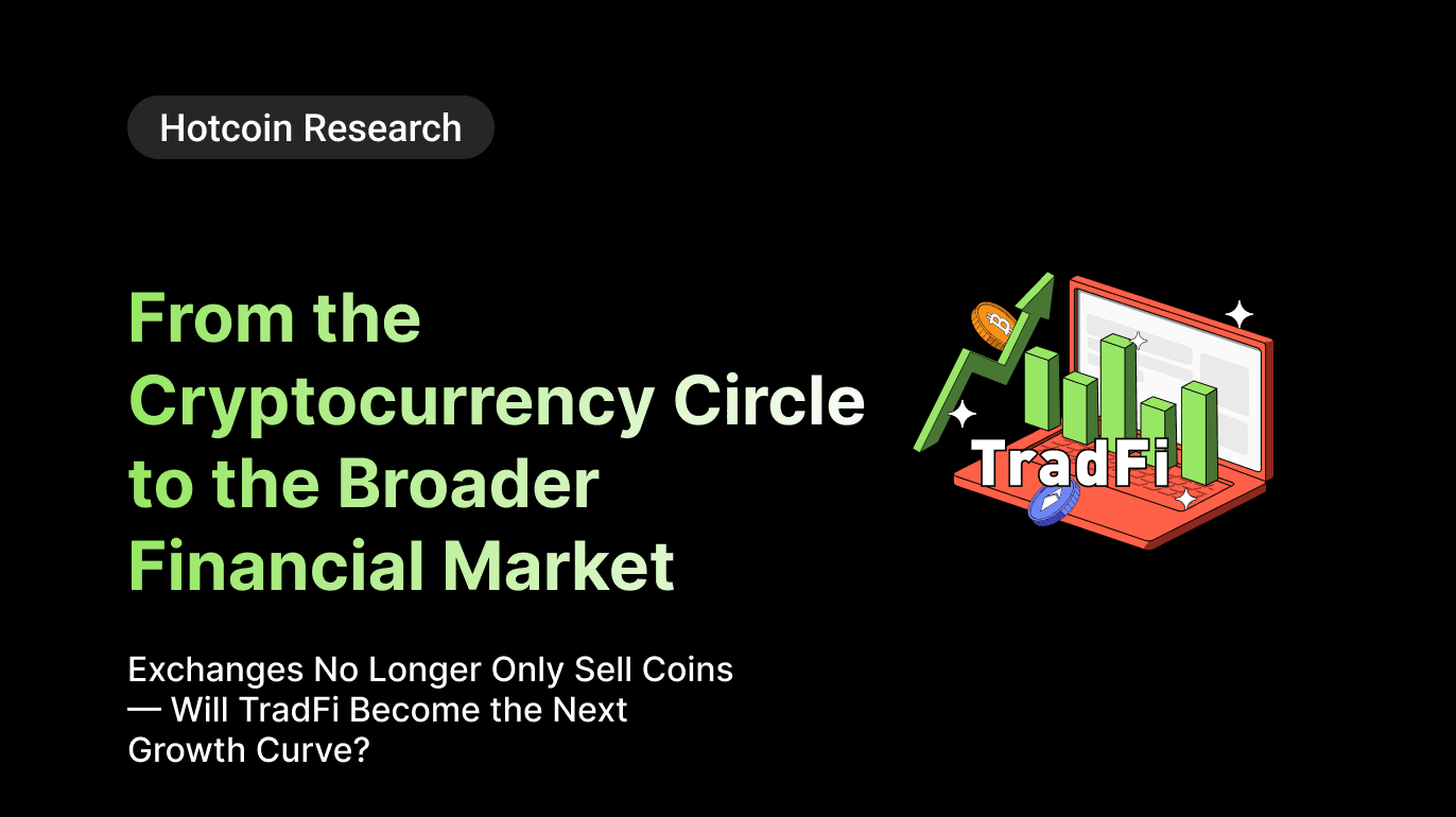 Hotcoin Research | From the Cryptocurrency Circle to the Broader Financial Market: Exchanges No Longer Only Sell Coins — Will TradFi Become the Next Growth Curve?